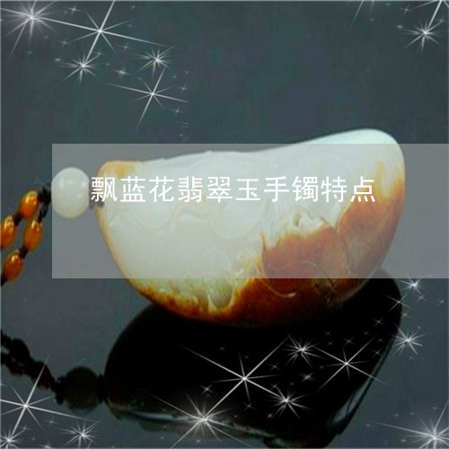 飘蓝花翡翠玉手镯特点/2023060466248