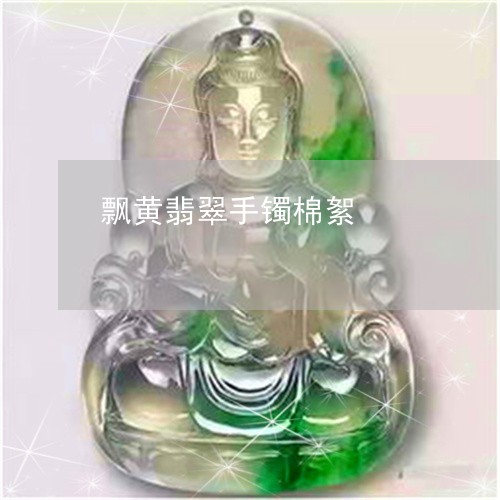 飘黄翡翠手镯棉絮/2023022697048