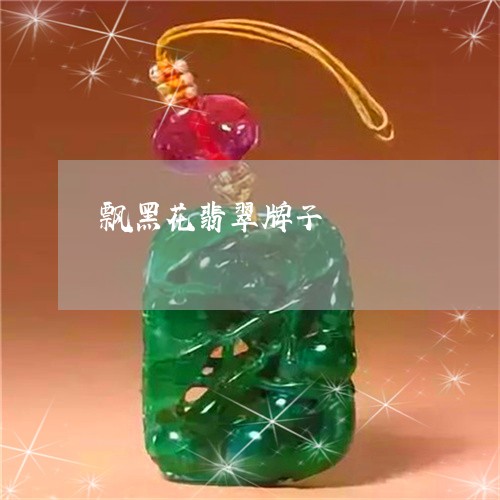 飘黑花翡翠牌子/2023032151493