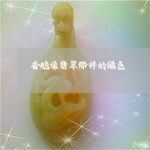 香脆像翡翠那样的绿色/2023060449258