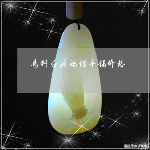 马料白冰玛瑙手镯价格/2023060416271