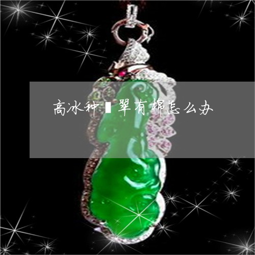 高冰种翡翠有棉怎么办/2023060439161