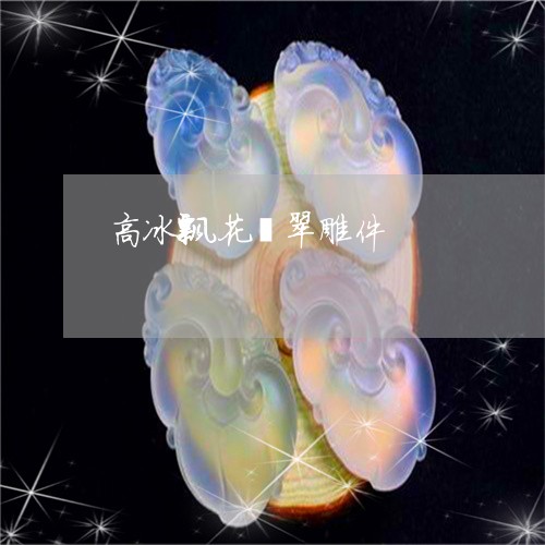 高冰飘花翡翠雕件/2023022643826