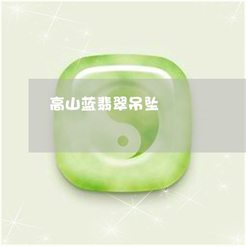 高山蓝翡翠吊坠/2023032148351 高山蓝翡翠吊坠/2023032148351