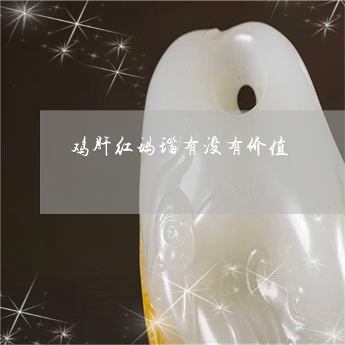 鸡肝红玛瑙有没有价值/2023060317038