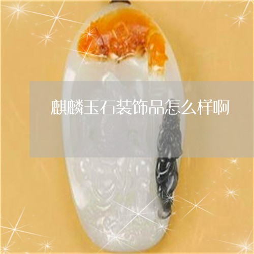 麒麟玉石装饰品怎么样啊/2023061839479