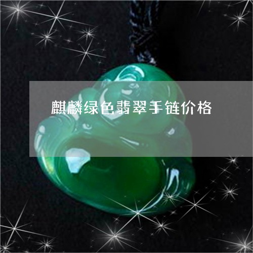 麒麟绿色翡翠手链价格/2023060348273