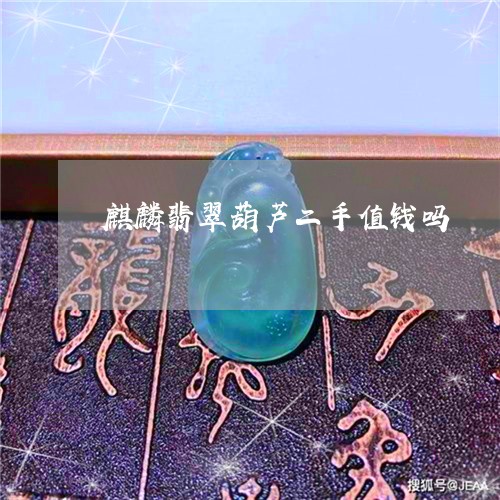 麒麟翡翠葫芦二手值钱吗/2023061938572