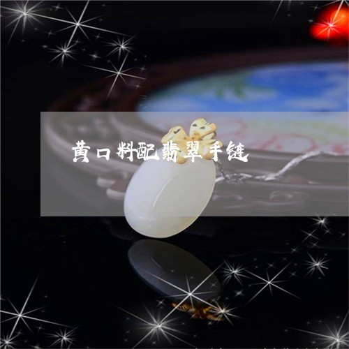 黄口料配翡翠手链/2023022630583