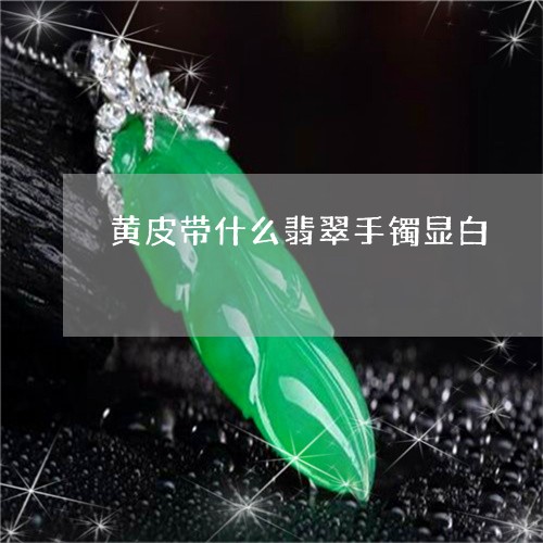 黄皮带什么翡翠手镯显白/2023071040459