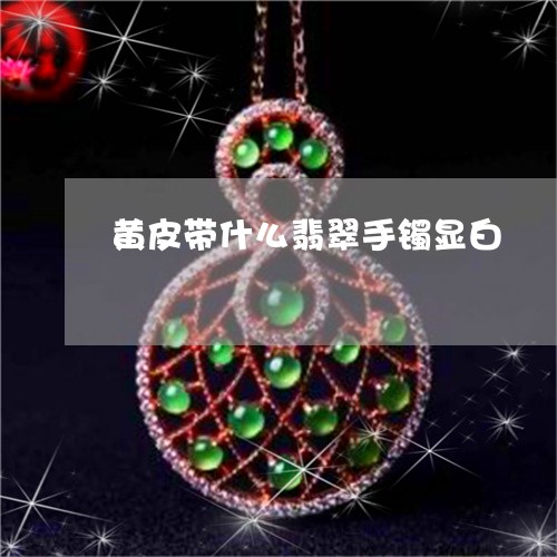 黄皮带什么翡翠手镯显白/2023071079471