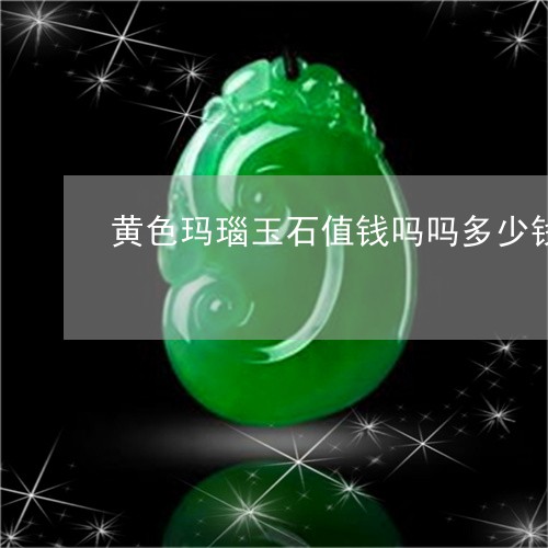 黄色玛瑙玉石值钱吗吗多少钱/2023071249693