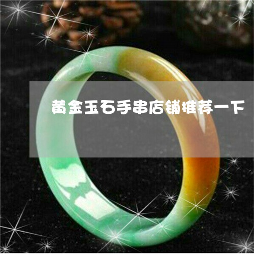 黄金玉石手串店铺推荐一下/2023061964015
