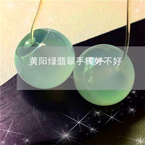 黄阳绿翡翠手镯好不好/2023060305057