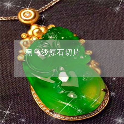 黑乌沙原石切片/2023032281603