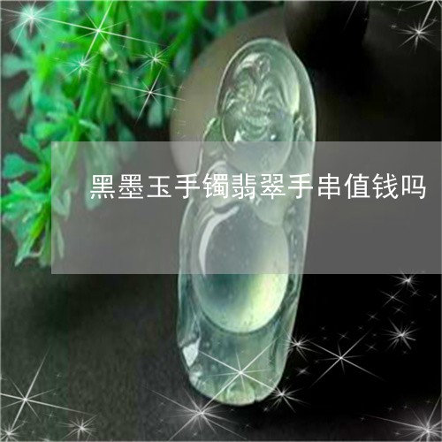 黑墨玉手镯翡翠手串值钱吗/2023062958282