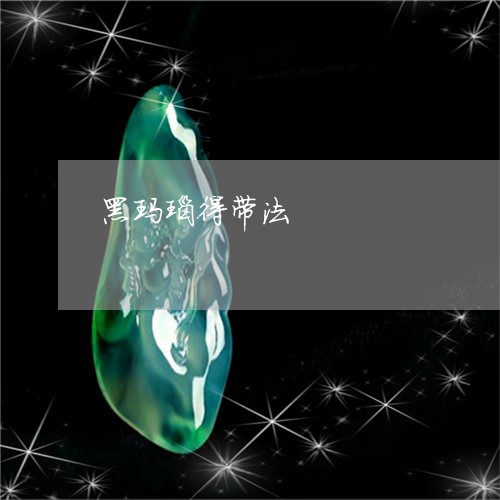 黑玛瑙得带法/2023071553845