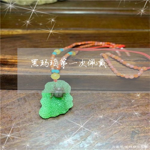黑玛瑙第一次佩戴/2023022753915