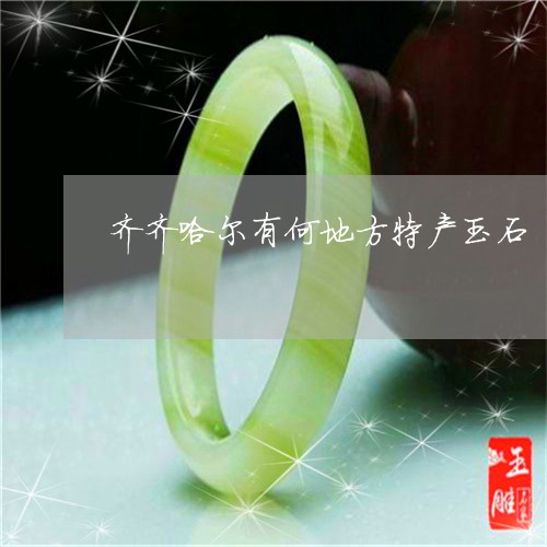 齐齐哈尔有何地方特产玉石/2023071125358