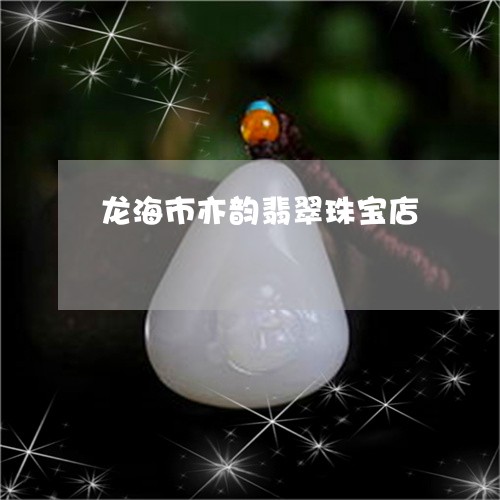 龙海市亦韵翡翠珠宝店/2023060294047