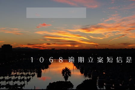 1068逾期立案短信是真的吗 1068逾期立案短信是真的吗