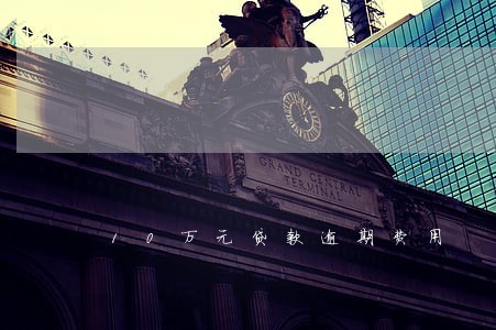 10万元贷款逾期费用 10万元贷款逾期费用