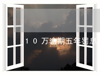 10万逾期五年罚息是多少