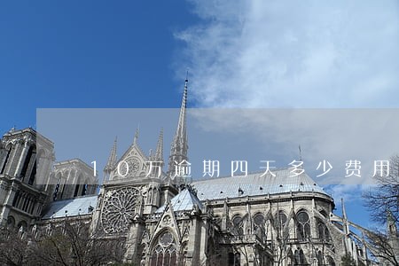 10万逾期四天多少费用