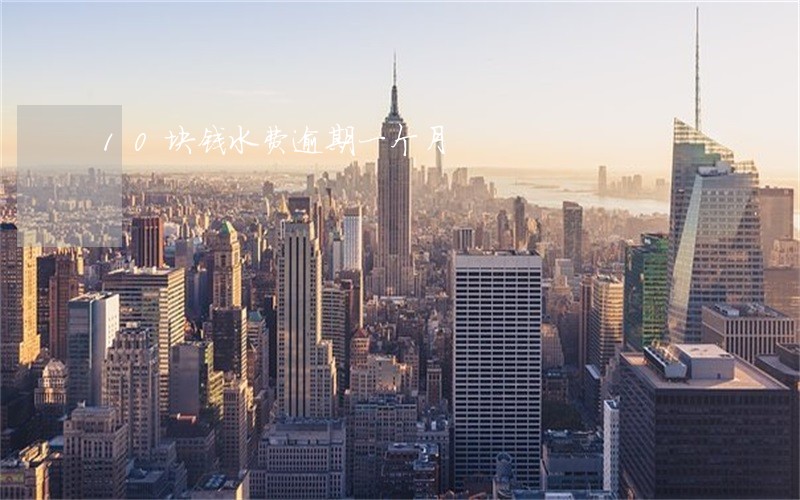 10块钱水费逾期一个月 10块钱水费逾期一个月