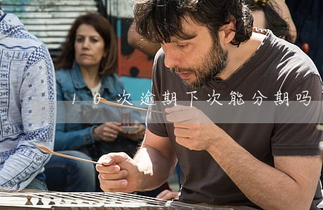10次逾期下次能分期吗