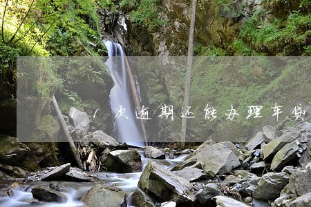 11次逾期还能办理车贷吗 11次逾期还能办理车贷吗