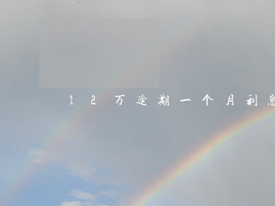 12万逾期一个月利息 12万逾期一个月利息