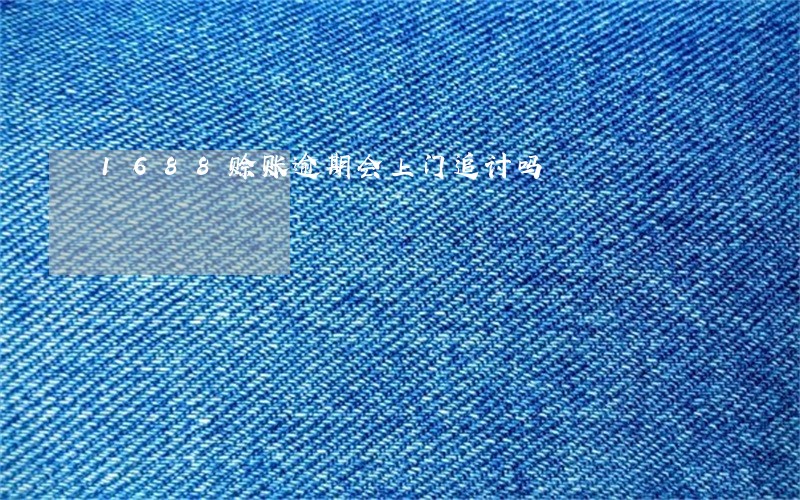 1688赊账逾期会上门追讨吗 1688赊账逾期会上门追讨吗