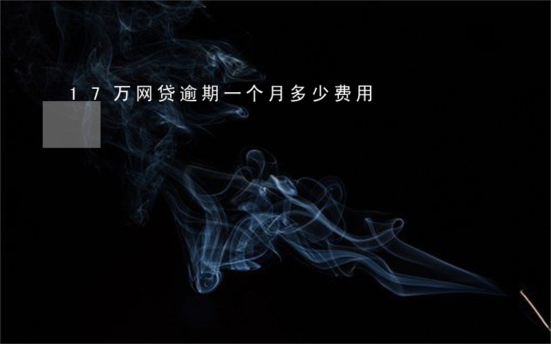 17万网贷逾期一个月多少费用