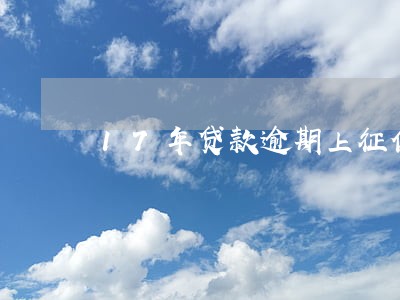 17年贷款逾期上征信 17年贷款逾期上征信