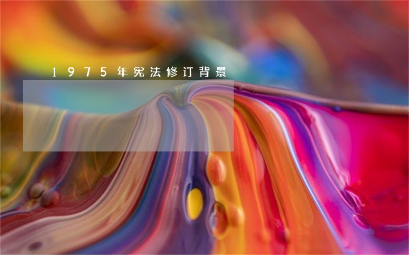 1975年宪法修订背景 1975年宪法修订背景
