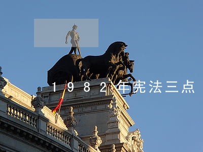 1982年宪法三点 1982年宪法三点