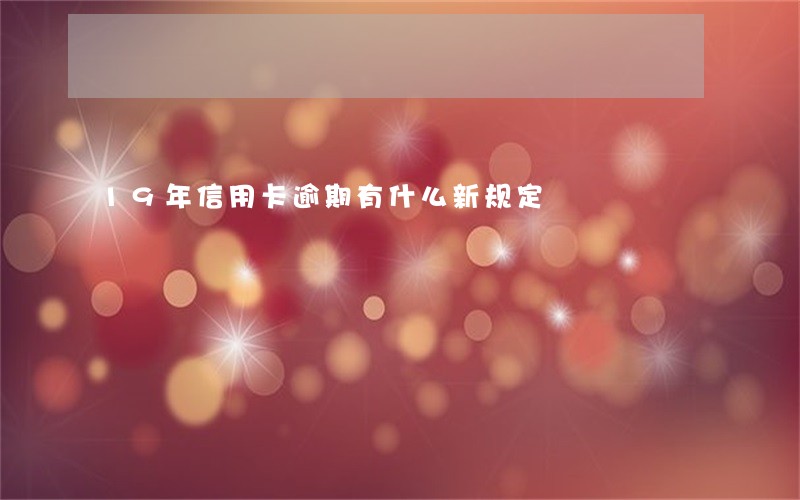 19年信用卡逾期有什么新规定