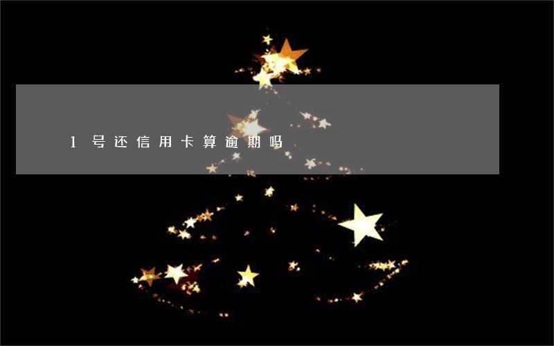 1号还信用卡算逾期吗 1号还信用卡算逾期吗