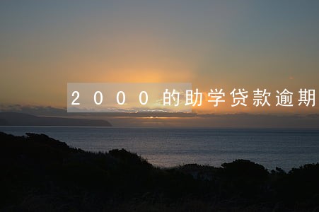 2000的助学贷款逾期是多少 2000的助学贷款逾期是多少