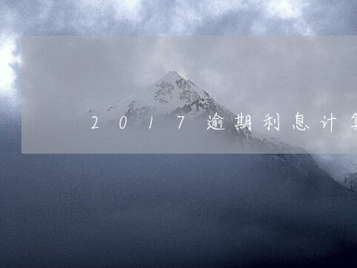 2017逾期利息计算 2017逾期利息计算