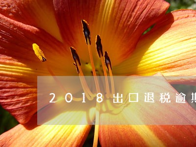 2018出口退税逾期申报 2018出口退税逾期申报