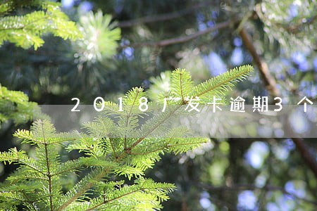 2018广发卡逾期3个月 2018广发卡逾期3个月