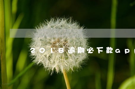 2018逾期必下款app 2018逾期必下款app