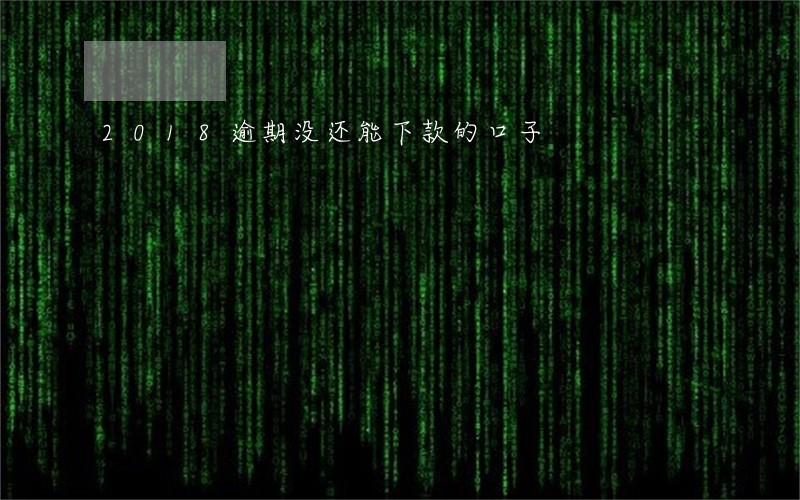 2018逾期没还能下款的口子 2018逾期没还能下款的口子