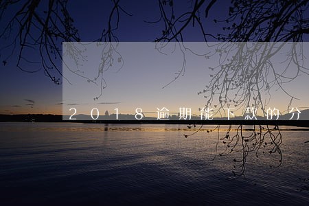 2018逾期能下款的分期口子 2018逾期能下款的分期口子