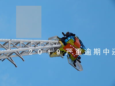 2019严重逾期中还能下款 2019严重逾期中还能下款