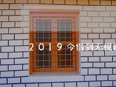 2019今借到无视逾期放款