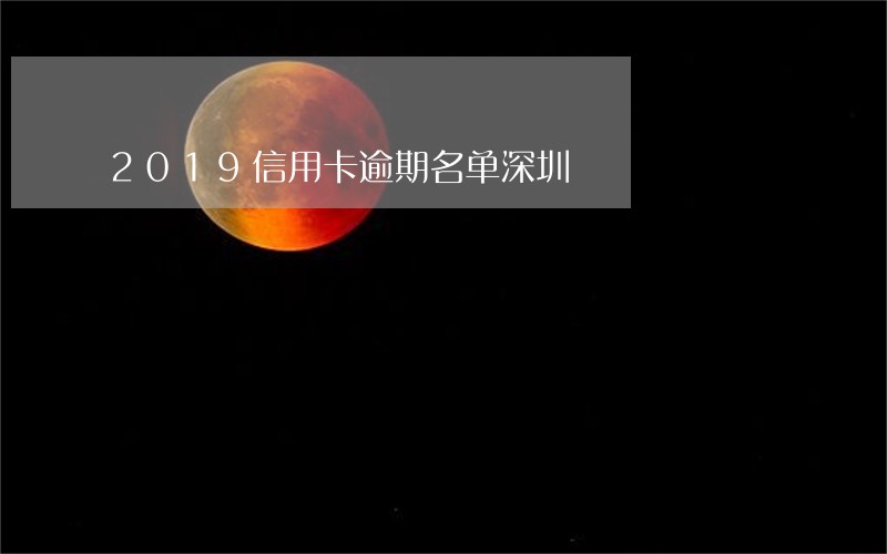 2019信用卡逾期名单深圳 2019信用卡逾期名单深圳