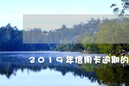 2019年信用卡逾期的量刑标准 2019年信用卡逾期的量刑标准